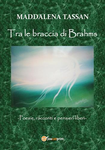 Tra le braccia di Brahms - Maddalena Tassan - Libro Youcanprint 2019 | Libraccio.it