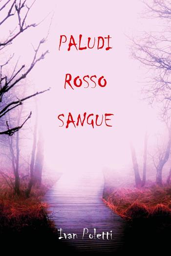 Paludi rosso sangue - Ivan Poletti - Libro Youcanprint 2019 | Libraccio.it