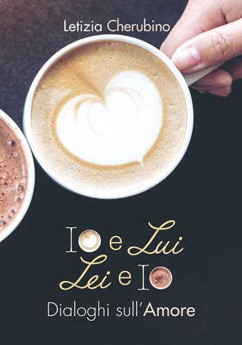 Io e lui. Lei e io. Dialoghi sull'amore - Letizia Cherubino - Libro Youcanprint 2019 | Libraccio.it