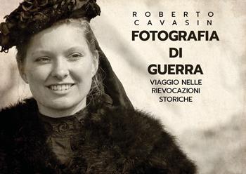 Fotografia di guerra. Viaggio nelle rievocazioni storiche - Roberto Cavasin - Libro Youcanprint 2019 | Libraccio.it