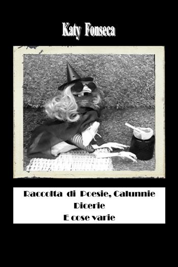 Raccolta di poesie, calunnie, dicerie e cose varie - Katy Fonseca - Libro Youcanprint 2019 | Libraccio.it