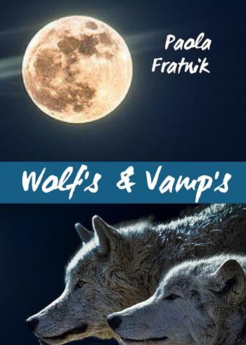 Wolf's & vamp's. Ediz. italiana - Paola Fratnik - Libro Youcanprint 2019 | Libraccio.it