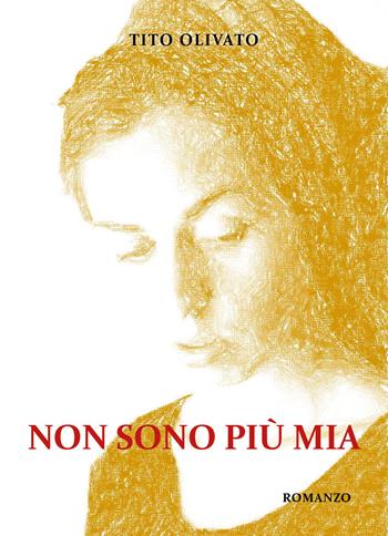 Non sono più Mia - Tito Olivato - Libro Youcanprint 2019 | Libraccio.it