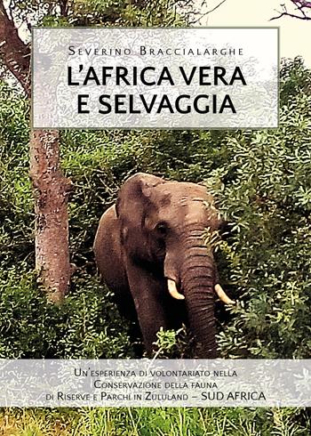 L' Africa vera e selvaggia - Severino Braccialarghe - Libro Youcanprint 2019 | Libraccio.it