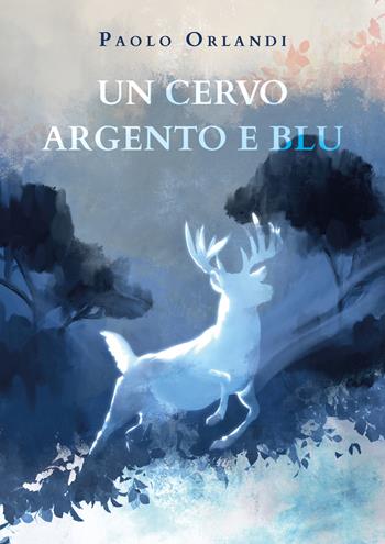 Un cervo argento e blu - Paolo Orlandi - Libro Youcanprint 2020 | Libraccio.it