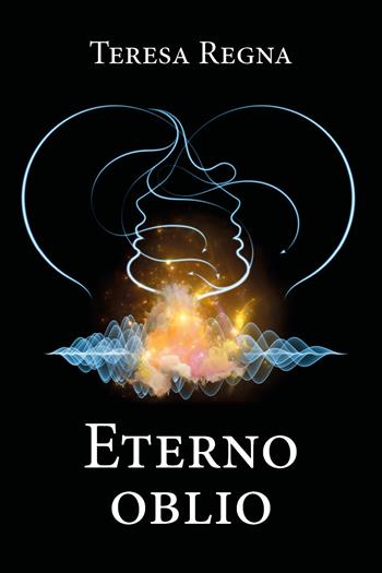 Eterno oblio - Teresa Regna - Libro Youcanprint 2020 | Libraccio.it