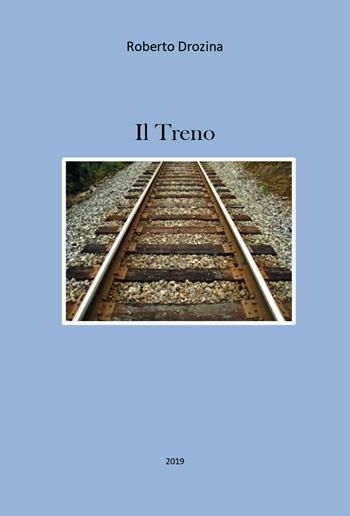 Il treno - Roberto Drozina - Libro Youcanprint 2019 | Libraccio.it