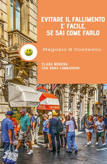 Negozio e contento. Evitare il fallimento è facile se sai come farlo - Clara Morena, Anna Lombardini - Libro Youcanprint 2019 | Libraccio.it