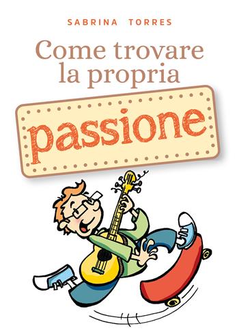 Come trovare la propria passione - Sabrina Torres - Libro Youcanprint 2019 | Libraccio.it