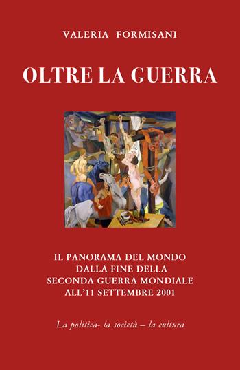 Oltre la guerra. Il panorama del mondo dalla fine della seconda guerra mondiale all'11 settembre 2001 - Valeria Formisani - Libro Youcanprint 2020 | Libraccio.it