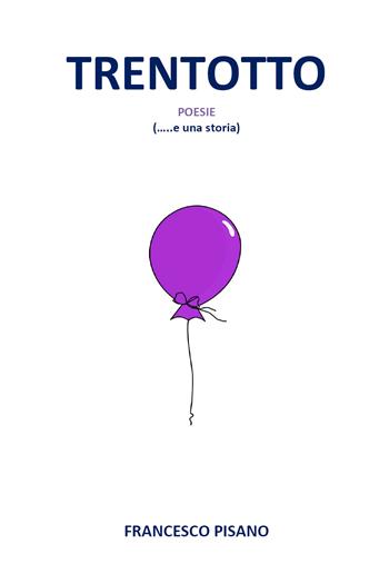 Trentotto. Poesie (... e una storia) - Francesco Pisano - Libro Youcanprint 2019 | Libraccio.it