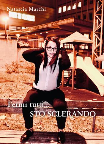 Fermi tutti... sto sclerando - Natascia Marchi - Libro Youcanprint 2019 | Libraccio.it
