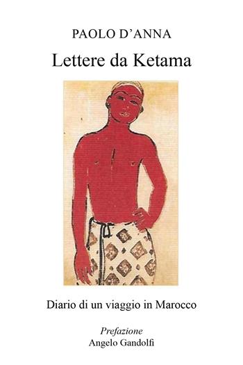 Lettere da Ketama. Diario di un viaggio in Marocco - Paolo D'Anna - Libro Youcanprint 2019 | Libraccio.it
