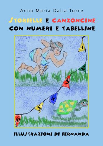 Storielle e canzoncine con numeri e tabelline - Anna Maria Dalla Torre - Libro Youcanprint 2020 | Libraccio.it