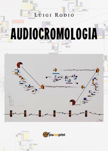 Audiocromologia - Luigi Rodio - Libro Youcanprint 2019 | Libraccio.it