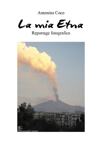 La mia Etna. Ediz. illustrata - Antonino Coco - Libro Youcanprint 2019 | Libraccio.it