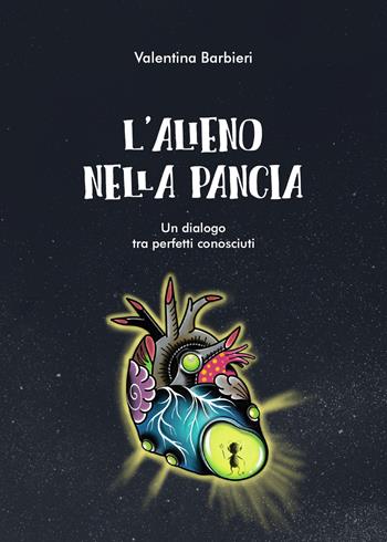 L' alieno nella pancia. Un dialogo tra perfetti sconosciuti - Valentina Barbieri - Libro Youcanprint 2019 | Libraccio.it