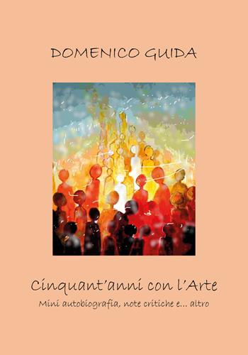 Cinquant'anni con l'arte - Domenico Guida - Libro Youcanprint 2019 | Libraccio.it