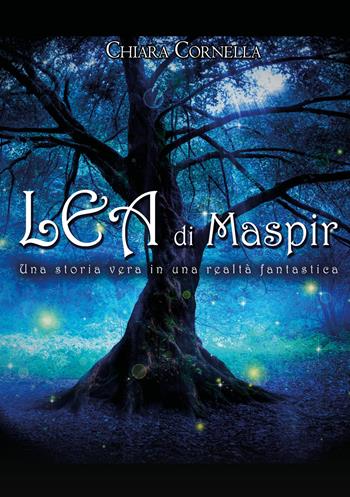 Lea di Maspir. Una storia vera in una realtà fantastica - Chiara Cornella - Libro Youcanprint 2019 | Libraccio.it