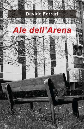 Ale dell'Arena - Davide Ferrari - Libro Youcanprint 2020 | Libraccio.it