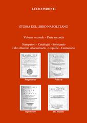 Storia del libro napoletano. Vol. 2\2: Stampatori, cataloghi, Settecento, libri illustrati ottocenteschi, copielle, cantastorie.