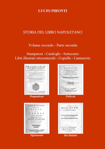 Storia del libro napoletano. Vol. 2\2: Stampatori, cataloghi, Settecento, libri illustrati ottocenteschi, copielle, cantastorie. - Lucio Pironti - Libro Youcanprint 2019 | Libraccio.it