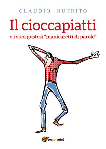 Il cioccapiatti e i suoi gustosi «manicaretti di parole» - Claudio Nutrito - Libro Youcanprint 2020 | Libraccio.it