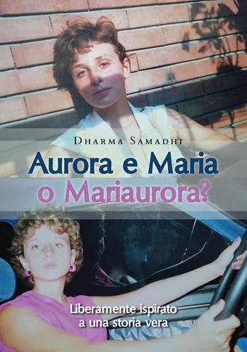 Aurora e Maria o Mariaurora? - Dharma Samadhi - Libro Youcanprint 2020 | Libraccio.it