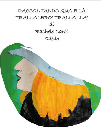 Raccontando qua e là trallalerò trallallà - Rachele Carol Odello - Libro Youcanprint 2020 | Libraccio.it