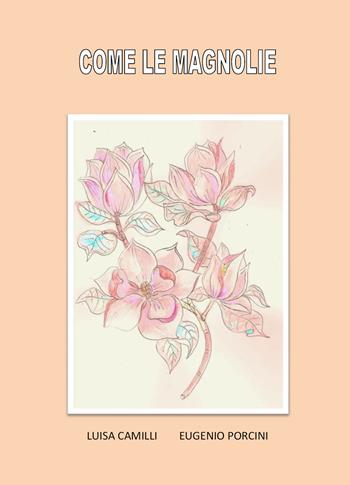 Come le magnolie - Luisa Camilli, Eugenio Porcini - Libro Youcanprint 2020 | Libraccio.it