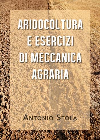 Aridocoltura e esercizi di meccanica agraria - Antonio Stola - Libro Youcanprint 2020 | Libraccio.it