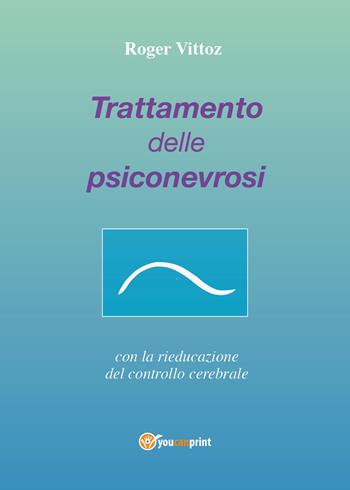 Trattamento delle psiconevrosi con la rieducazione del controllo cerebrale - Roger Vittoz - Libro Youcanprint 2020 | Libraccio.it