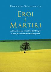 Eroi e martiri eclissati sotto la coltre del tempo e non più nel ricordo delle genti