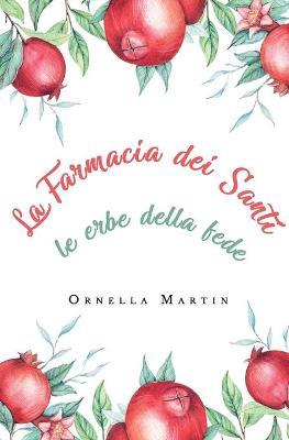 La farmacia dei santi. Le erbe della fede - Ornella Martin - Libro Youcanprint 2020 | Libraccio.it