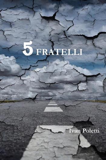 Cinque fratelli - Ivan Poletti - Libro Youcanprint 2020 | Libraccio.it