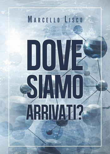 Dove siamo arrivati? - Marcello Lisco - Libro Youcanprint 2020 | Libraccio.it