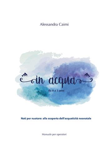 In acqua da 0 a 3 anni - Alessandra Caimi - Libro Youcanprint 2020 | Libraccio.it