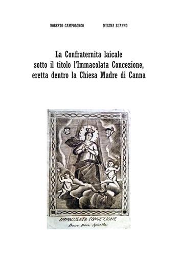 La Confraternita laicale sotto il titolo l'Immacolata Concezione, eretta dentro la Chiesa Madre di Canna - Roberto Campolongo, Milena Suanno - Libro Youcanprint 2020 | Libraccio.it