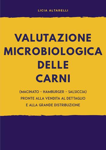 Valutazione microbiologica delle carni (macinato - hamburger - salsiccia) pronte alla vendita al dettaglio e alla grande distribuzione - Licia Altarelli - Libro Youcanprint 2020 | Libraccio.it