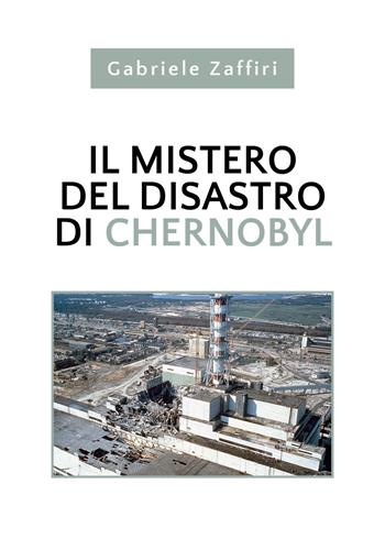 Il mistero del disastro di Chernobyl - Gabriele Zaffiri - Libro Youcanprint 2020 | Libraccio.it
