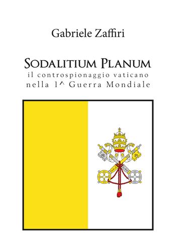Sodalitium Planum. Il controspionaggio vaticano nella prima guerra mondiale - Gabriele Zaffiri - Libro Youcanprint 2020 | Libraccio.it