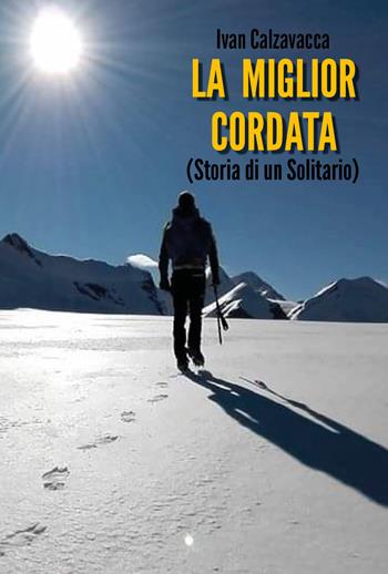 La miglior cordata (storia di un solitario) - Ivan Calzavacca - Libro Youcanprint 2020 | Libraccio.it