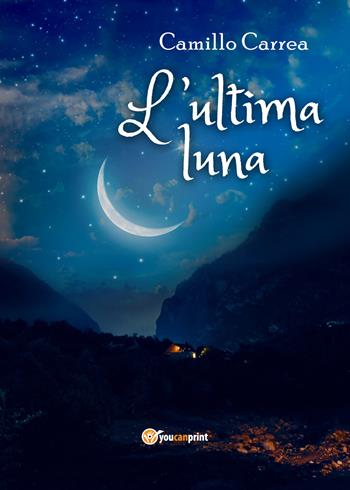 L' ultima luna - Camillo Carrea - Libro Youcanprint 2020 | Libraccio.it