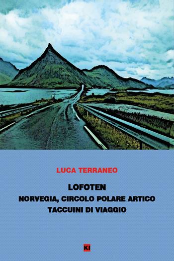 Lofoten. Norvegia, Circolo Polare Artico. Taccuini di viaggio - Luca Terraneo - Libro Youcanprint 2020 | Libraccio.it