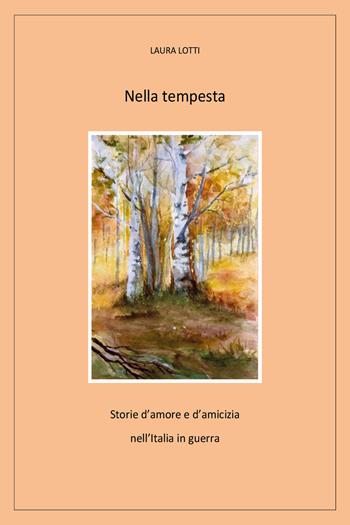Nella tempesta. Storie d'amore e d'amicizia nell'Italia in guerra - Laura Lotti - Libro Youcanprint 2020 | Libraccio.it