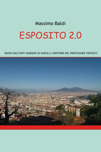 Esposito 2.0. Nuovi racconti semiseri su Napoli e dintorni del professore Esposito - Massimo Baldi - Libro Youcanprint 2020 | Libraccio.it
