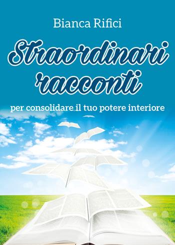 Straordinari racconti per consolidare il tuo potere interiore - Bianca Rifici - Libro Youcanprint 2020 | Libraccio.it