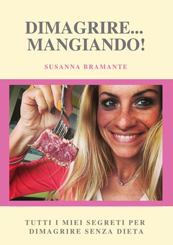 Dimagrire... mangiando! - Susanna Bramante - Libro Youcanprint 2020 | Libraccio.it