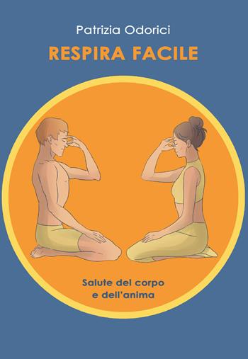 Respira facile. Salute del corpo e dell'anima - Patrizia Odorici - Libro Youcanprint 2020 | Libraccio.it