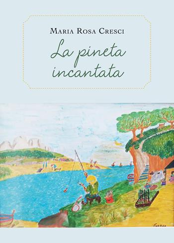 La pineta incantata - Maria Rosa Cresci - Libro Youcanprint 2020 | Libraccio.it
